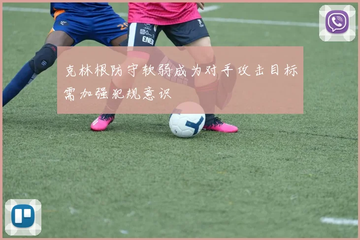 克林根防守软弱成为对手攻击目标需加强犯规意识