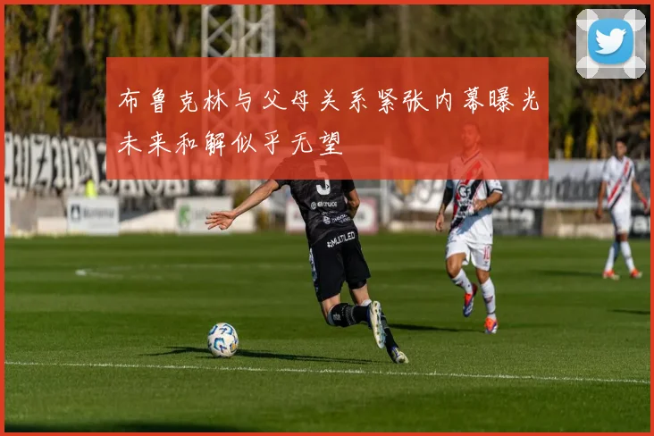 布鲁克林与父母关系紧张内幕曝光未来和解似乎无望
